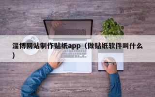 南漳淄博网站制作贴纸app（做贴纸软件叫什么）