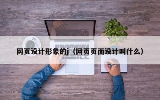 南漳网页设计形象的j（网页页面设计叫什么）