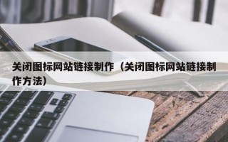 南漳关闭图标网站链接制作（关闭图标网站链接制作方法）