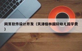 南漳网页软件设计开发（天津格林国际幼儿园学费）